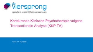 Kortdurende Klinische Psychotherapie volgens
Transactionele Analyse (KKP-TA)
Versie 1.4 2 juli 2020
 