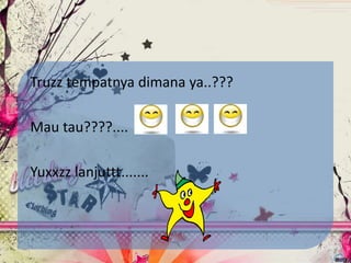 Truzz tempatnya dimana ya..???

Mau tau????....

Yuxxzz lanjuttt.......
 