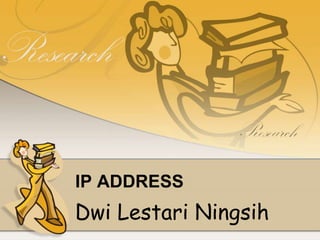 IP ADDRESS
Dwi Lestari Ningsih
 