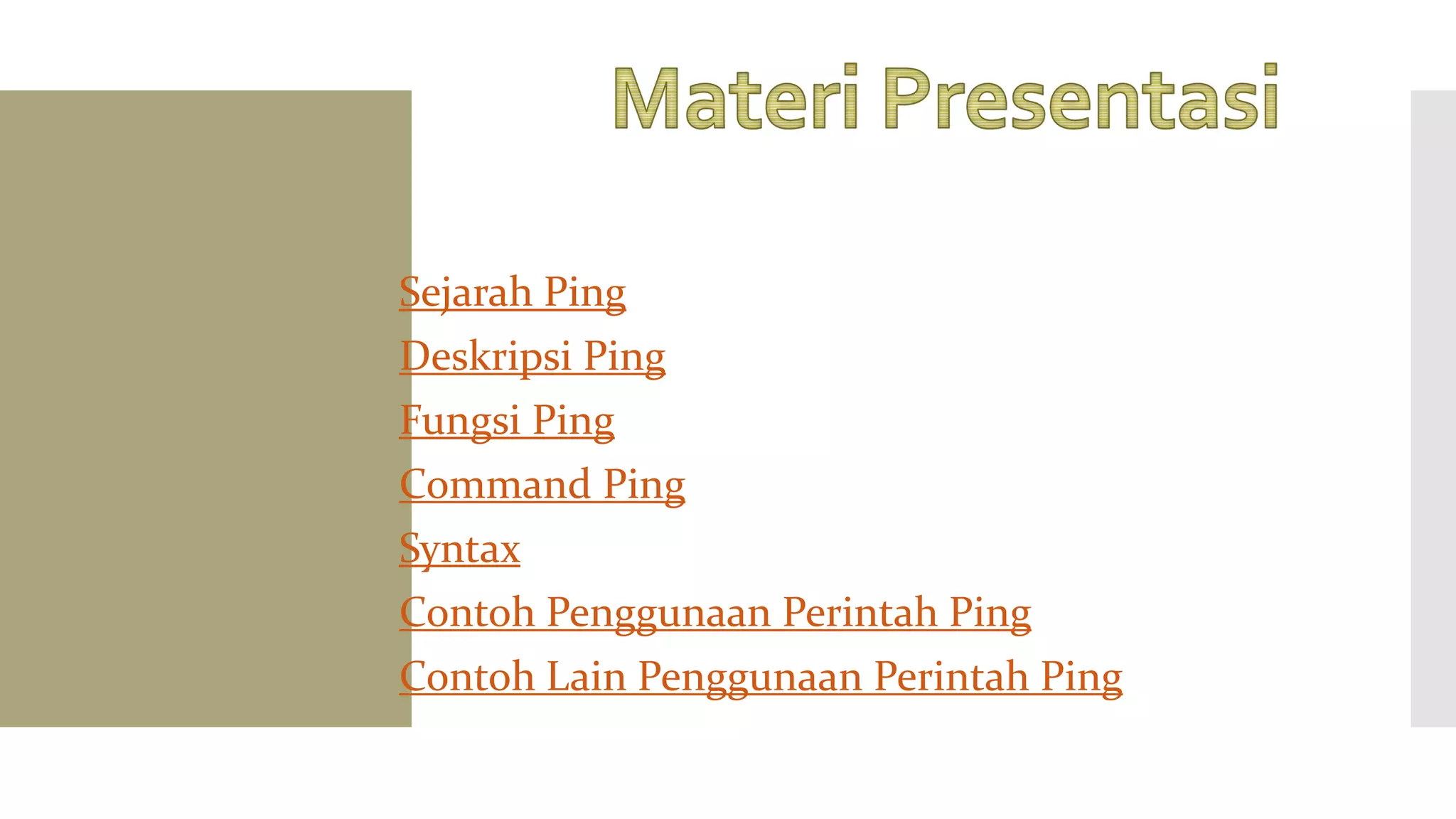 Sejarah Ping
Deskripsi Ping
Fungsi Ping
Command Ping
Syntax
Contoh Penggunaan Perintah Ping
Contoh Lain Penggunaan Perintah Ping
 