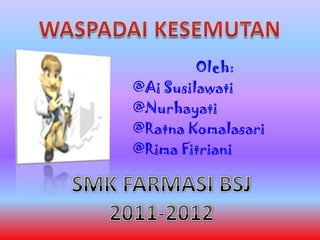 Oleh:
@Ai Susilawati
@Nurhayati
@Ratna Komalasari
@Rima Fitriani
 