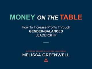 MONEY ON THE TABLE
How To Increase Profits Through
GENDER-BALANCED
LEADERSHIP
 