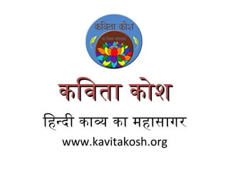 कविता कोश हिन्दी काव्य का महासागर www.kavitakosh.org 