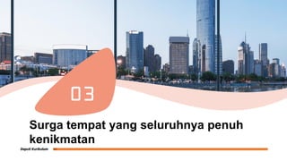 03
Surga tempat yang seluruhnya penuh
kenikmatan
 