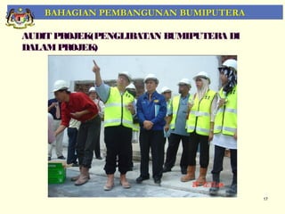 BAHAGIAN PEMBANGUNAN BUMIPUTERA

AUDIT PROJEK(PENGLIBATAN BUMIPUTER DI
                                  A
DALAM PR OJEK)




                                        17
 