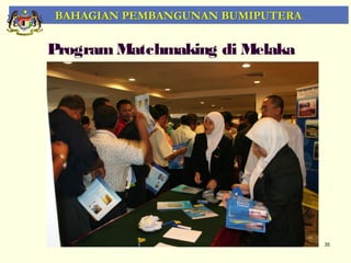 BAHAGIAN PEMBANGUNAN BUMIPUTERA

Program Matchmaking di Melaka




                                  35
 
