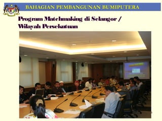 BAHAGIAN PEMBANGUNAN BUMIPUTERA

Program Matchmaking di Selangor /
W ilayah Persekutuan




                                    36
 