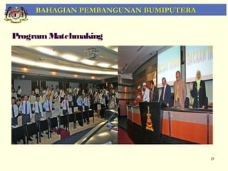 BAHAGIAN PEMBANGUNAN BUMIPUTERA


Program Matchmaking




                                       37
 