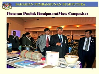 BAHAGIAN PEMBANGUNAN BUMIPUTERA

Pameran Produk Bumiputera(Mass Composite)




                                            38
 
