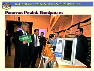 BAHAGIAN PEMBANGUNAN BUMIPUTERA

Pameran Produk Bumiputera




                                      39
 