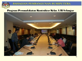 BAHAGIAN PEMBANGUNAN BUMIPUTERA

Program Permuafakatan Kontraktor Kelas A Di Selangor




                                                       53
 