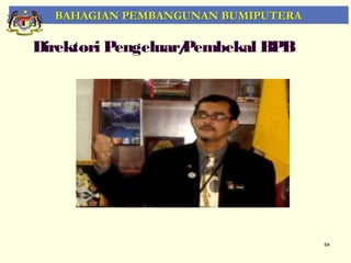 BAHAGIAN PEMBANGUNAN BUMIPUTERA

Direktori Pengeluar/
                   Pembekal BPB




                                    64
 