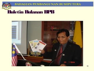 BAHAGIAN PEMBANGUNAN BUMIPUTERA

Buletin Bulanan BPB




                                     69
 