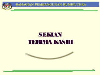 BAHAGIAN PEMBANGUNAN BUMIPUTERA




        SEKIAN
     TERIMA KASIH



                                  90
 