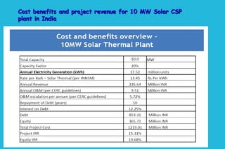 Cost benefits and project revenue for 10 MW Solar CSPCost benefits and project revenue for 10 MW Solar CSP
plant in Indiaplant in India
 