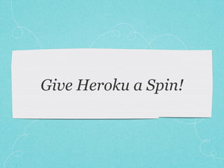Give Heroku a Spin!
 
