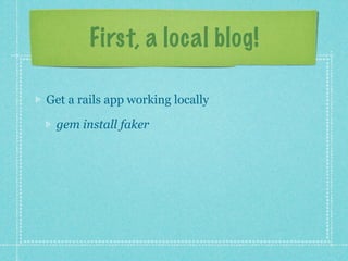 First, a local blog!

Get a rails app working locally

 gem install faker
 