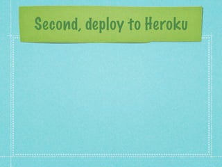 Second, deploy to Heroku
 