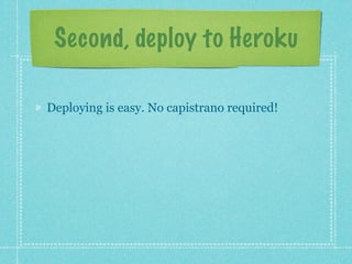 Second, deploy to Heroku

Deploying is easy. No capistrano required!
 