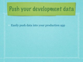 Push your development data

Easily push data into your production app
 