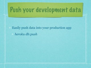 Push your development data

Easily push data into your production app

 heroku db:push
 