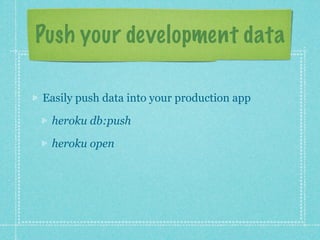 Push your development data

Easily push data into your production app

 heroku db:push

 heroku open
 