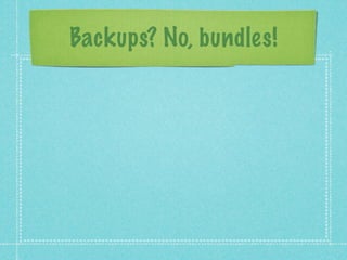 Backups? No, bundles!
 
