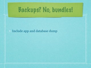 Backups? No, bundles!


Include app and database dump
 