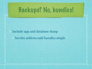 Backups? No, bundles!


Include app and database dump

 heroku addons:add bundles:single
 