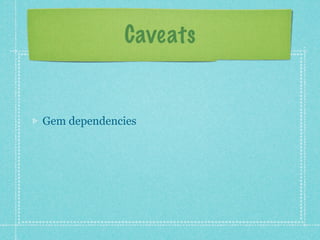 Caveats


Gem dependencies
 