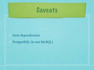 Caveats


Gem dependencies

PostgreSQL (is not MySQL)
 