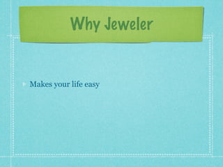 Why Jeweler


Makes your life easy
 