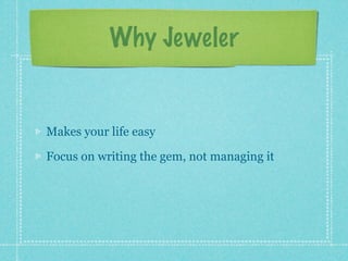 Why Jeweler


Makes your life easy

Focus on writing the gem, not managing it
 
