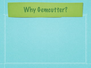 Why Gemcutter?
 