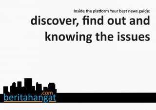 Inside the platform Your best news guide:

discover, ﬁnd out and
   knowing the issues
 