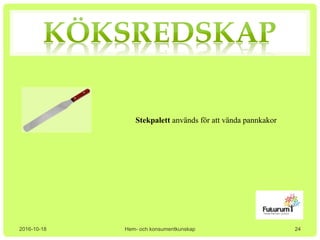 2016-10-18 Hem- och konsumentkunskap
Stekpalett används för att vända pannkakor
24
 
