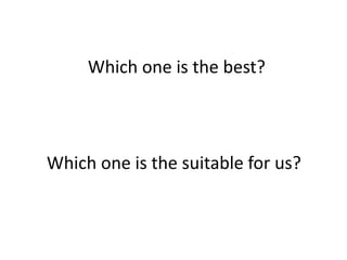 Which one is the best?



Which one is the suitable for us?
 