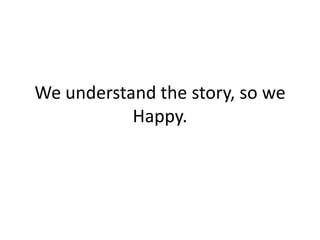 We understand the story, so we
           Happy.
 