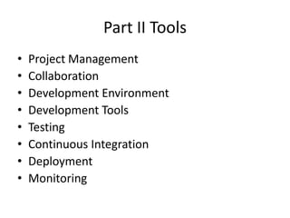 Part II Tools
•   Project Management
•   Collaboration
•   Development Environment
•   Development Tools
•   Testing
•   Continuous Integration
•   Deployment
•   Monitoring
 