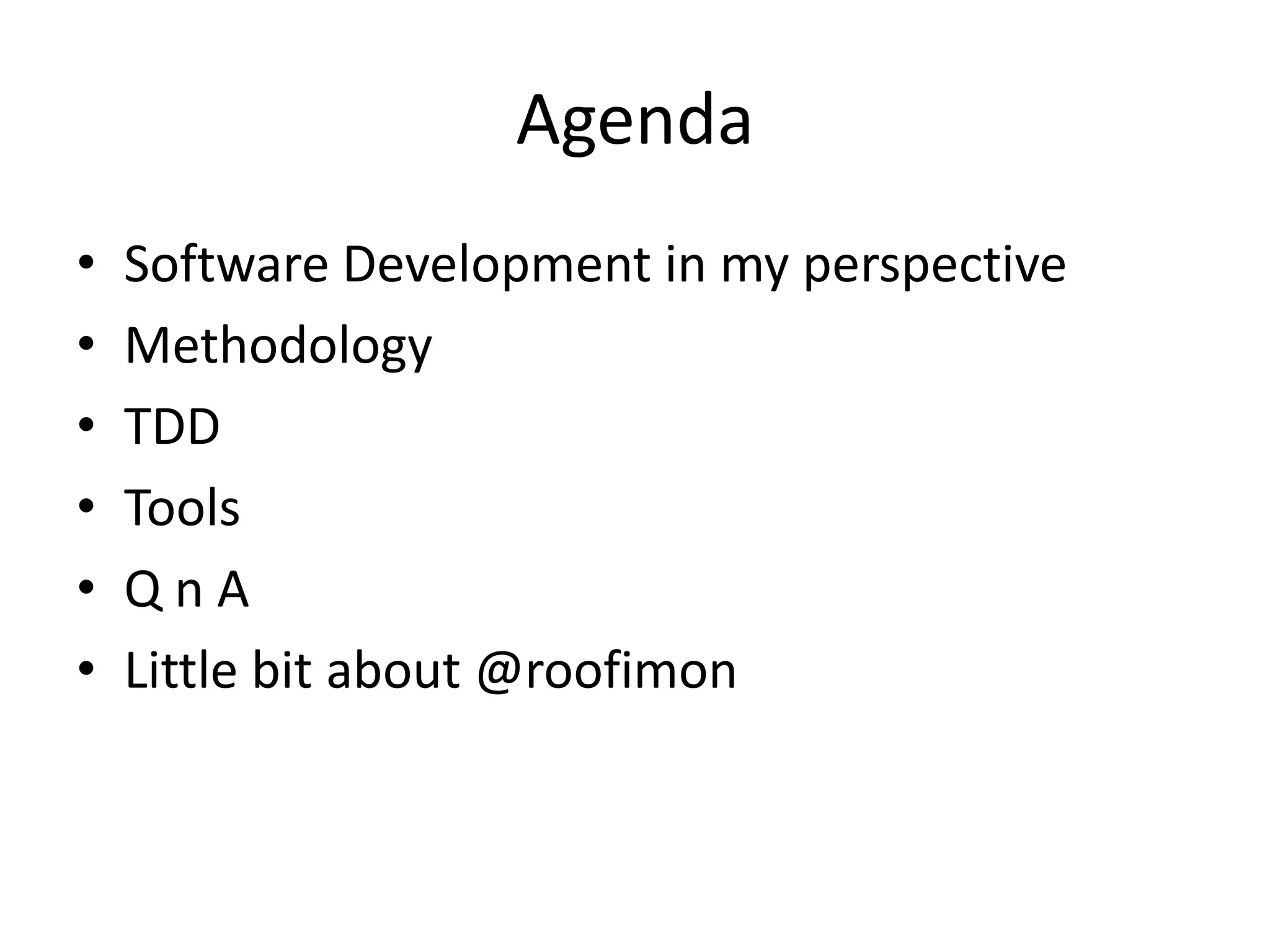 Agenda
• Software Development in my perspective
• Methodology
• TDD
• Tools
• Q n A
• Little bit about @roofimon
 