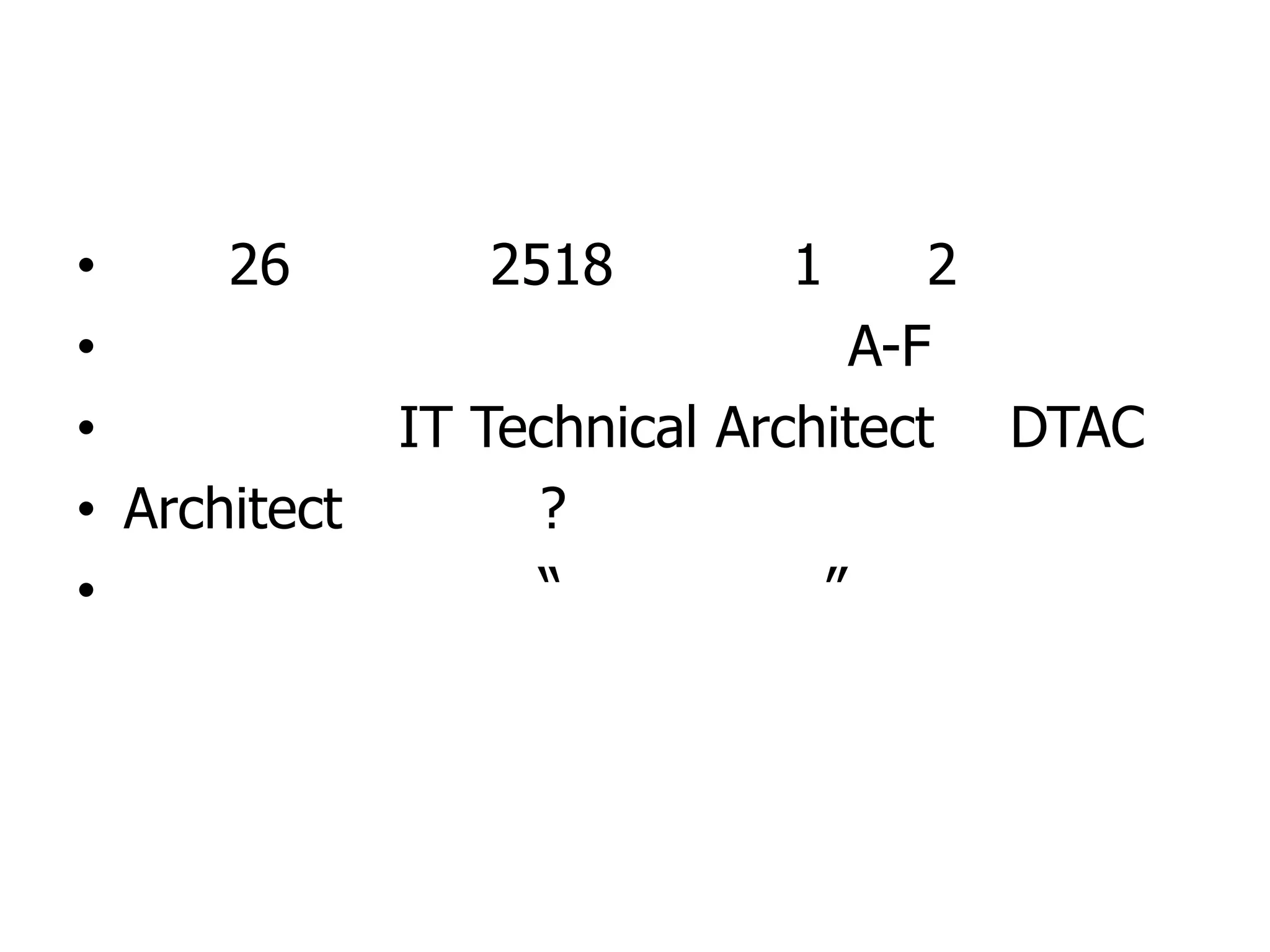 • 26 2518 1 2
• A-F
• IT Technical Architect DTAC
• Architect ?
• “ ”
 