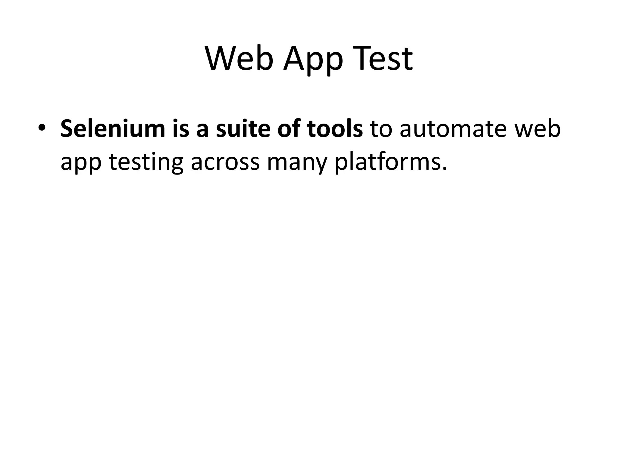 Web App Test
• Selenium is a suite of tools to automate web
app testing across many platforms.
 