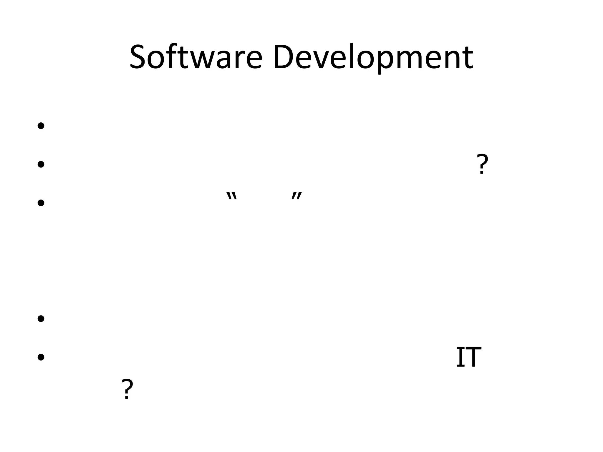 Software Development
•
• ?
• “ ”
•
• IT
?
 
