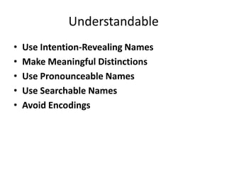 Understandable
• Use Intention-Revealing Names
• Make Meaningful Distinctions
• Use Pronounceable Names
• Use Searchable Names
• Avoid Encodings
 