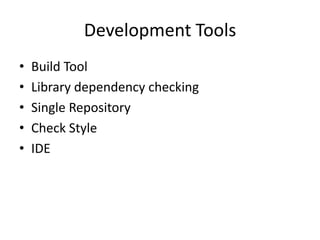 Development Tools
• Build Tool
• Library dependency checking
• Single Repository
• Check Style
• IDE
 