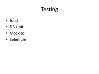 Testing
• Junit
• DB Unit
• Mockito
• Selenium
 