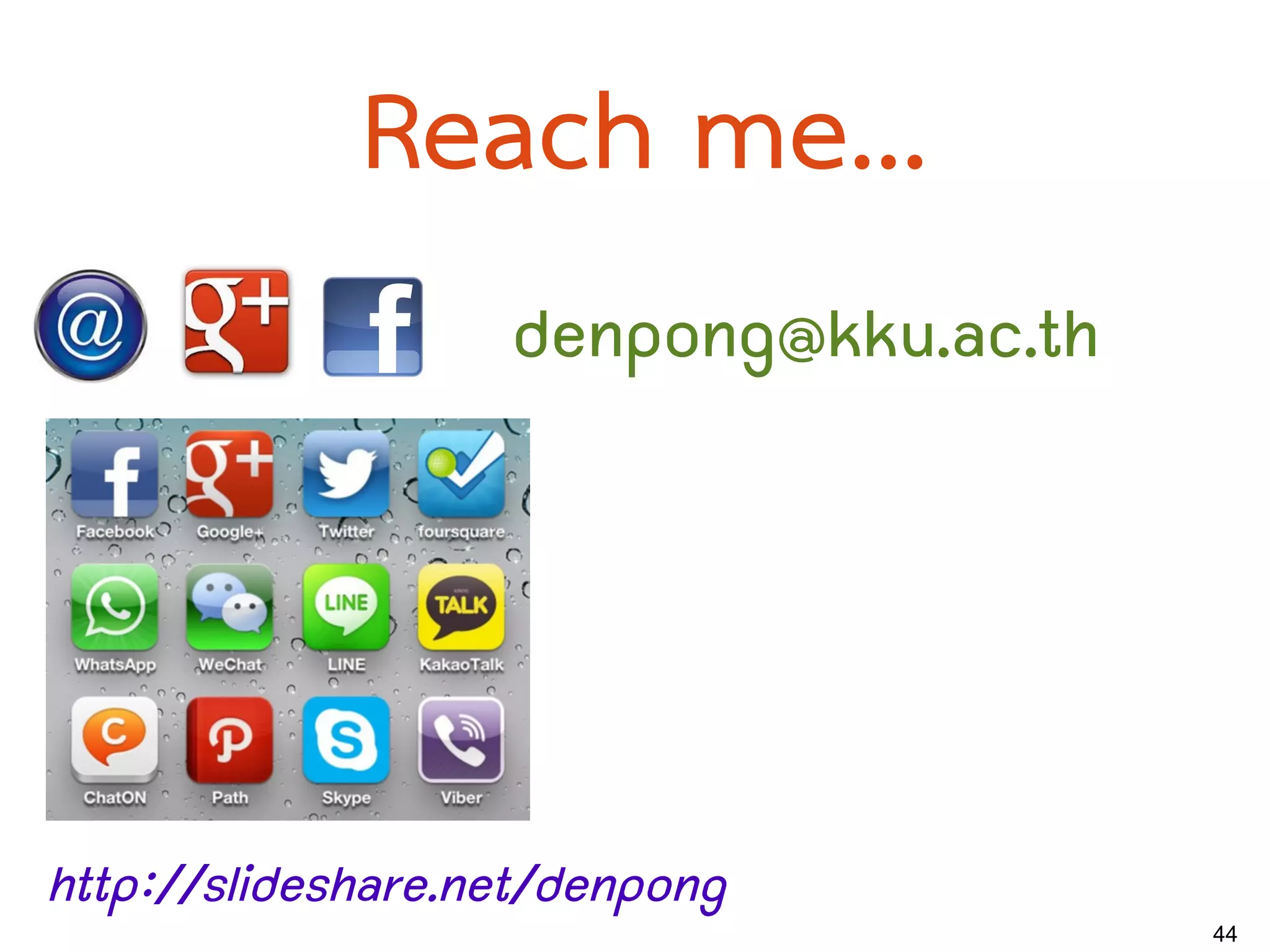 Reach me...
                   denpong@kku.ac.th




http://slideshare.net/denpong
                                       44
 