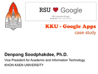 KKU - Google Apps
                                               case study



Denpong Soodphakdee, Ph.D.
Vice President for Academic and Information Technology
KHON KAEN UNIVERSITY
 
