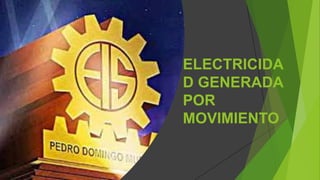 ELECTRICIDA
D GENERADA
POR
MOVIMIENTO
 