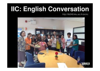 IIC: English Conversation
http://lib248.kku.ac.th/arciic
 